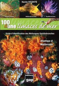 100 & UNE LIMACES DE MER, GUIDE D'IDENTIFICATION DES MOLLUSQUES OPISTHOBRANCHES, MEDITERRANEE ET ATLANTIQUE Vicente N.  2008