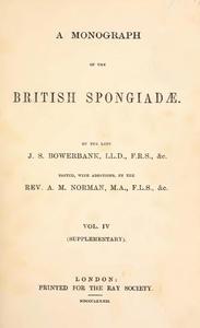 A MONOGRAPH OF THE BRITISH SPONGIADAE Bowerbank J.S. Norman A.M. 1882