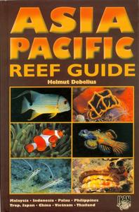 ASIA PACIFIC REEF GUIDE MALAYSIA, INDONESIA, PALAU, PHILIPPINES, TROPICAL JAPAN, CHINA, VIETNAM, THAILAND Debelius H.  2001