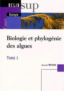 BIOLOGIE ET PHYLOGENIE DES ALGUES, Tome 1 : BIOLOGIE De Reviers B.  2002