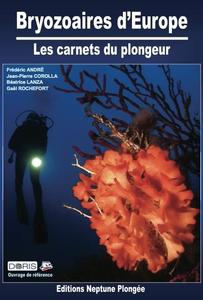 BRYOZOAIRES D'EUROPE - LES CARNETS DU PLONGEUR André F. Corolla J.P., Lanza B., Rochefort G. 2014
