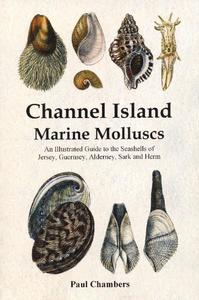 CHANNEL ISLAND MARINE MOLLUSCS, an illustrated guide to the seashells of Jersey, Guernsey, Alderney, Sark and Hern Chambers P.  2008