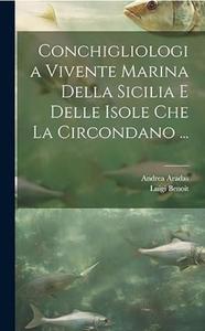 CONCHIGLIOLOGIA VIVENTE MARINA DELLA SICILIA E DELLE ISOLE CHE LA CIRCONDANO …,  Aradas A. Benoit L. 2023