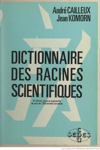 DICTIONNAIRE DES RACINES SCIENTIFIQUES Cailleux R. Komorn J. 1981