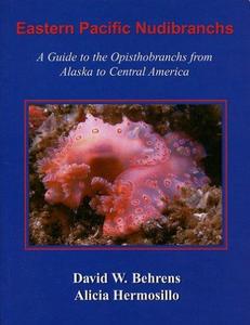 EASTERN PACIFIC NUDIBRANCHS - A Guide to the Opisthobranchs from Alaska to Central America Behrens D. W., Hermosillos A.  2005