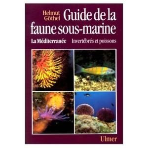 GUIDE DE LA FAUNE SOUS-MARINE, LA MEDITERRANEE, INVERTEBRES ET POISSONS Göthel H.  1996
