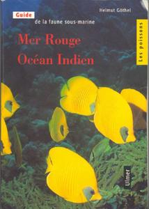 GUIDE DE LA FAUNE SOUS-MARINE MER ROUGE - OCEAN INDIEN, LES POISSONS Göthel H.  1998