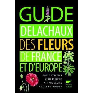 GUIDE DELACHAUX DES FLEURS DE FRANCE ET D'EUROPE Streeter D. Hart-Davis C., Hardcastle A., Cole F.,&nbsp;Harper L. 2011
