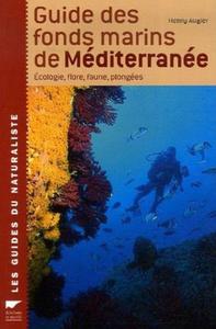 GUIDE DES FONDS MARINS DE MEDITERRANEE. ECOLOGIE, FLORE, FAUNE, PLONGEES Augier H.  2007