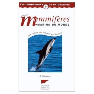 GUIDE DES MAMMIFERES MARINS DU MONDE, 119 espèces : des baleines aux dugongs Wandrey R.   1999