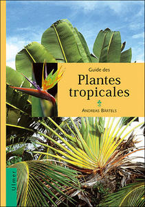 GUIDE DES PLANTES TROPICALES - PLANTES ORNEMENTALES, PLANTES UTILES, FRUITS EXOTIQUES,  Bärtels A.  1994