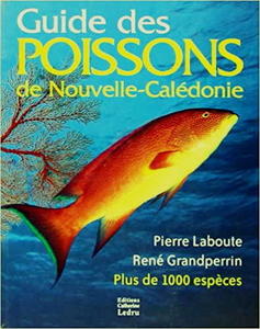 GUIDE DES POISSONS DE NOUVELLE-CALEDONIE Laboute P. Grandperrin R. 2009
