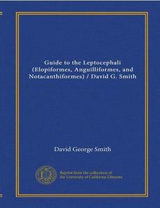 GUIDE TO THE LEPTOCEPHALI, ELOPIFORMES, ANGUILLIFORMES AND NOTACANTHIFORMES) Smith D.G.  1979