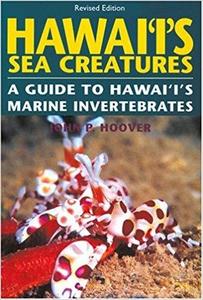 HAWAI'I'S SEA CREATURES : A GUIDE TO HAWAI'I'S MARINE INVERTEBRATES - Revised Edition Hoover, J. P.  1999