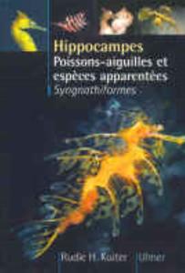 HIPPOCAMPES, POISSONS AIGUILLES ET ESPECES APPARENTEES. SYNGNATHIFORMES Kuiter R.H.  2001