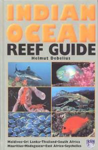 INDIAN OCEAN REEF GUIDE MALDIVES, SRI LANKA, THAILAND, SOUTH AFRICA, MAURITIUS, MADAGASCAR, EAST AFRICA, SEYCHELLES Debelius H.  2001
