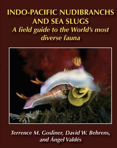 INDO-PACIFIC NUDIBRANCHS AND SEA SLUGS - A field guide to the World's most diverse fauna Gosliner T.M. Behrens D.W. & Valdés A. 2008