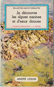 JE DÉCOUVRE LES ALGUES MARINES ET D'EAUX DOUCES Dejean-Arrecgros J. Pierre J.-F. 1977