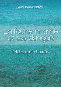 LA FAUNE MARINE ET SES DANGERS - MYTHES ET REALITES Garel J. P.  2016