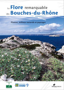 LA FLORE REMARQUABLE DES BOUCHES-DU-RHÔNE. PLANTES, MILIEUX NATURELS ET PAYSAGES Pires M. Pavon D. (coord.) 2018