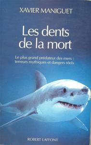 LES DENTS DE LA MORT, Le plus grand prédateur des mers : terreurs mythiques et dangers réels Maniguet X.  1991