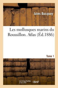 LES MOLLUSQUES MARINS DU ROUSSILLON - Tome 1, Atlas Bucquoy J. Dollfus G.-F., Dautzenberg 1886