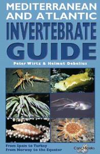 MEDITERRANEAN AND ATLANTIC INVERTEBRATE GUIDE FROM SPAIN TO TURKEY, FROM NORWAY TO EQUATOR Wirtz P. Debelius H. 2003