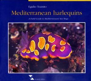 MEDITERRANEAN HARLEQUINS – A FIELD GUIDE TO MEDITERRANEAN SEA SLUGS Trainito E.  2003