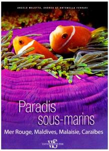 PARADIS SOUS-MARINS : MER ROUGE, MALDIVES, MALAISIE, CARAIBES Mojetta A. Ferrari A., Ferrari A. 2008