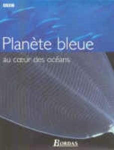 PLANETE BLEUE, AU COEUR DES OCEANS Byatt A. Fothergill A., Holmes M. 2002