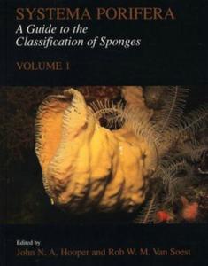 SYSTEMA PORIFERA : A GUIDE TO THE CLASSIFICATION OF SPONGES Vol 1 : INTRODUCTION AND DEMOSPONGIAE Hooper, J.N.A Van Soest, R.W. 2002